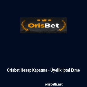Orisbet Hesap Kapatma - &Uuml;yelik İptal Etme