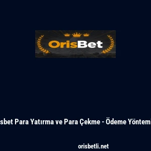 Orisbet Para Yatırma ve Para Çekme - Ödeme Yöntemleri