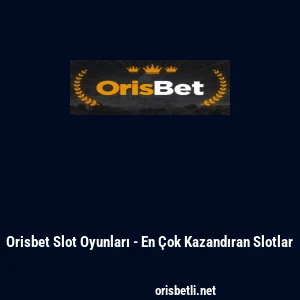 Orisbet Slot Oyunları - En &Ccedil;ok Kazandıran Slotlar